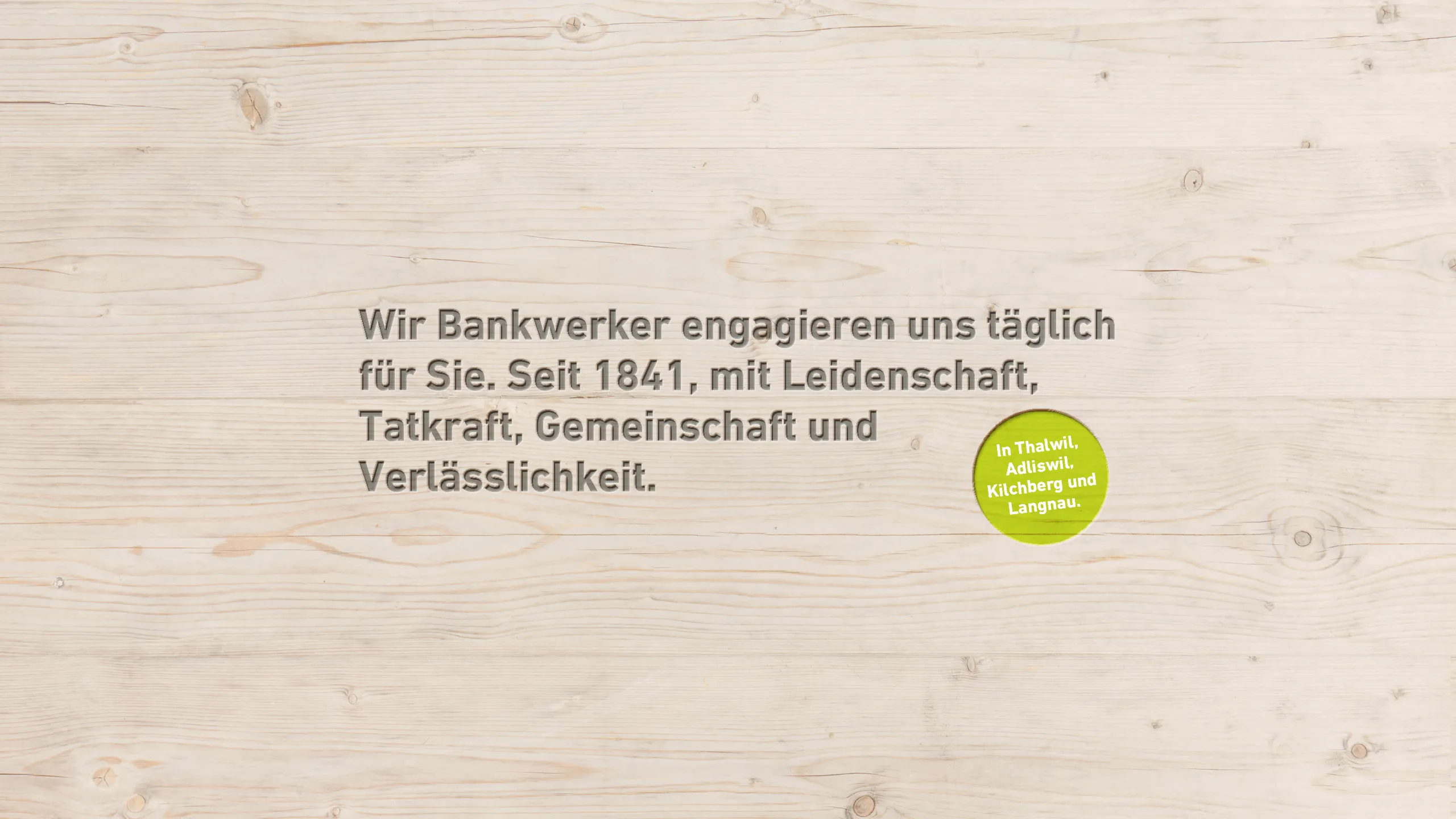 Wir Bankwerker engagieren uns täglich für Sie. Seit 1841, mit Leidenschaft, Tatkraft, Gemeinschaft und Verlässlichkeit.